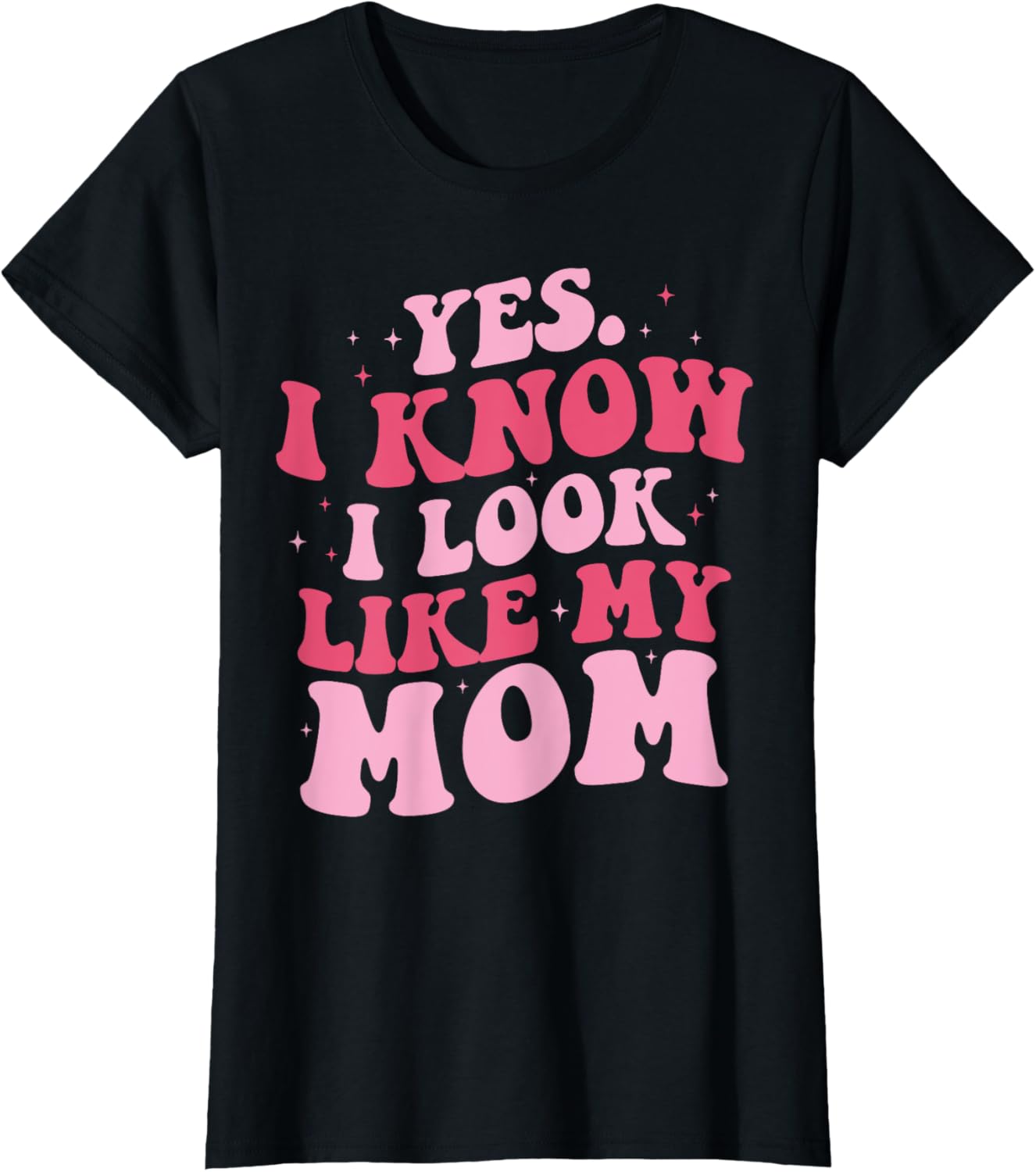 Yes I Know I Look Like My Mom Funny Daughter Mother's Day