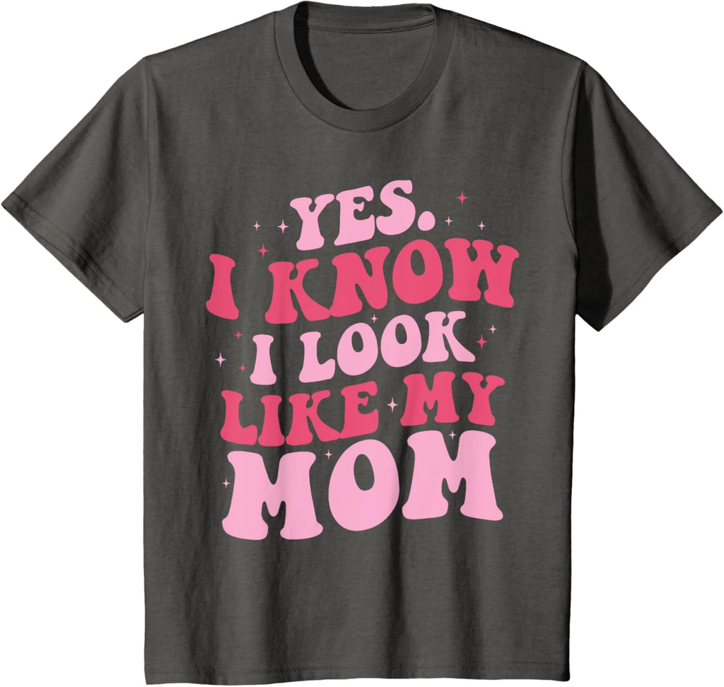 Yes I Know I Look Like My Mom Funny Daughter Mother's Day